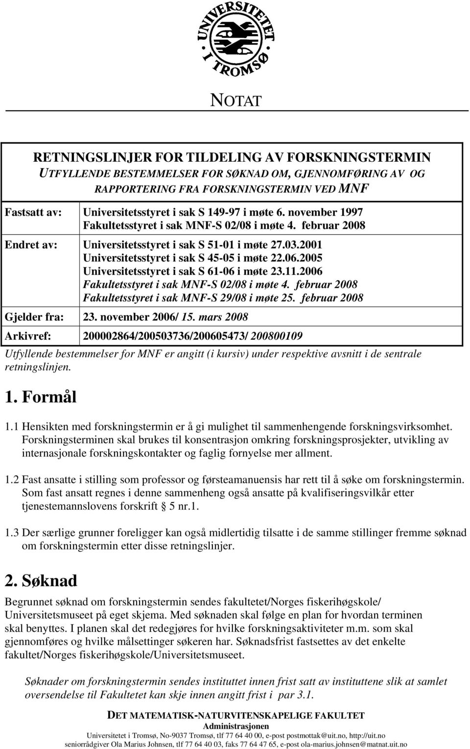 2005 Universitetsstyret i sak S 61-06 i møte 23.11.2006 Fakultetsstyret i sak MNF-S 02/08 i møte 4. februar 2008 Fakultetsstyret i sak MNF-S 29/08 i møte 25. februar 2008 Gjelder fra: 23.