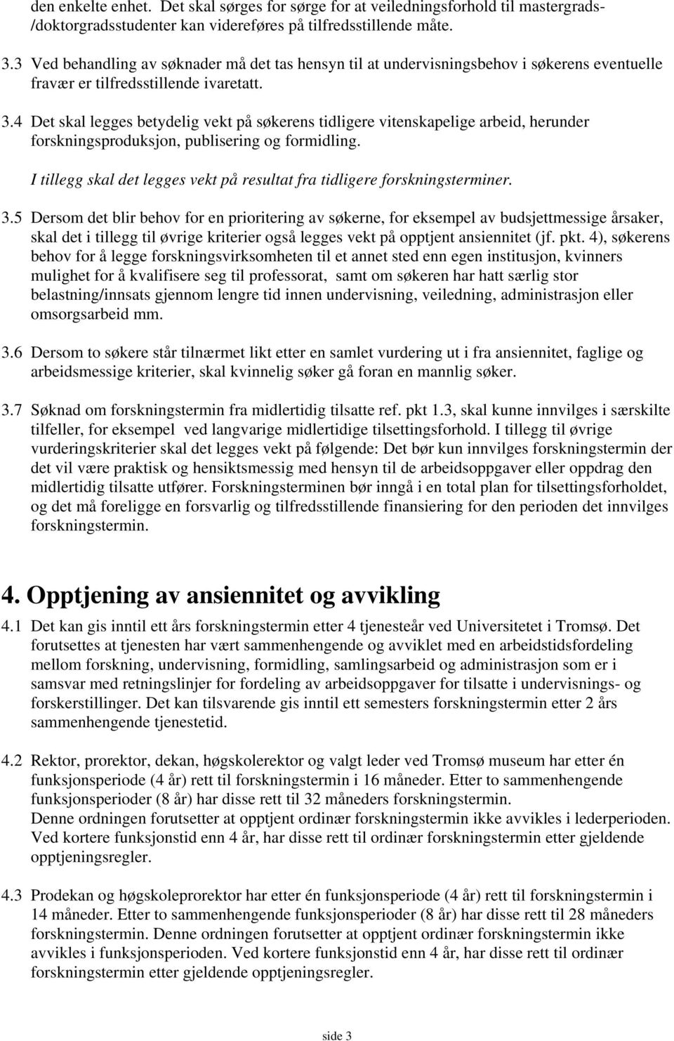 4 Det skal legges betydelig vekt på søkerens tidligere vitenskapelige arbeid, herunder forskningsproduksjon, publisering og formidling.