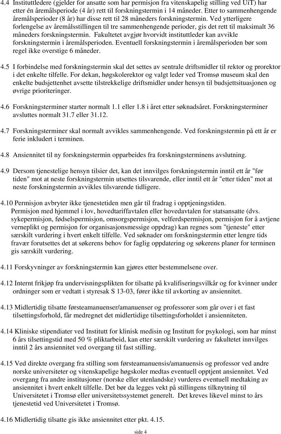 Ved ytterligere forlengelse av åremålsstillingen til tre sammenhengende perioder, gis det rett til maksimalt 36 måneders forskningstermin.