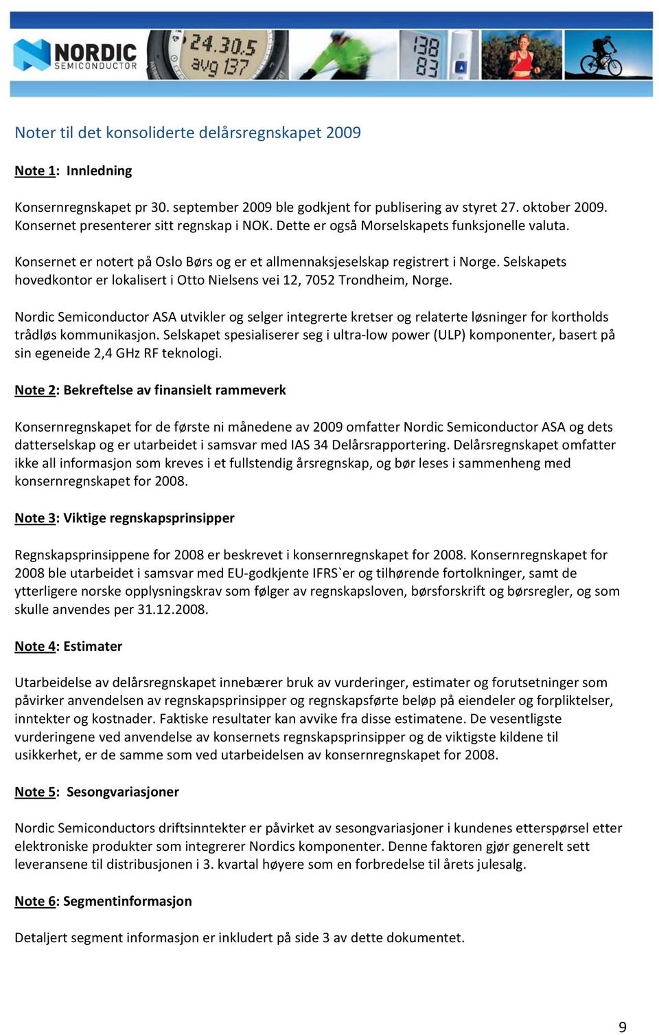 Selskapets hovedkontor er lokalisert i Otto Nielsens vei 12, 7052 Trondheim, Norge.