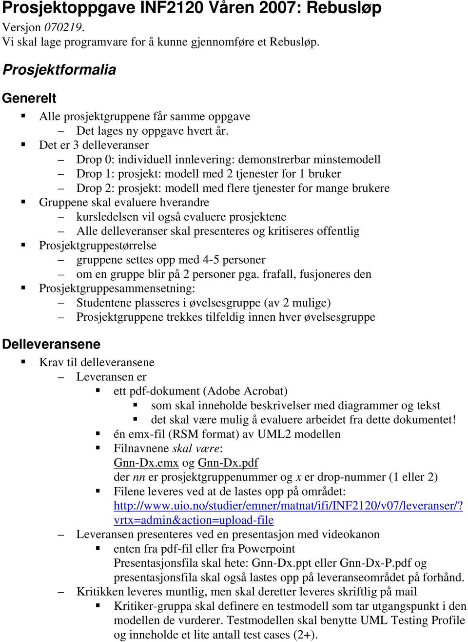 Det er 3 delleveranser Drop 0: individuell innlevering: demonstrerbar minstemodell Drop 1: prosjekt: modell med 2 tjenester for 1 bruker Drop 2: prosjekt: modell med flere tjenester for mange brukere