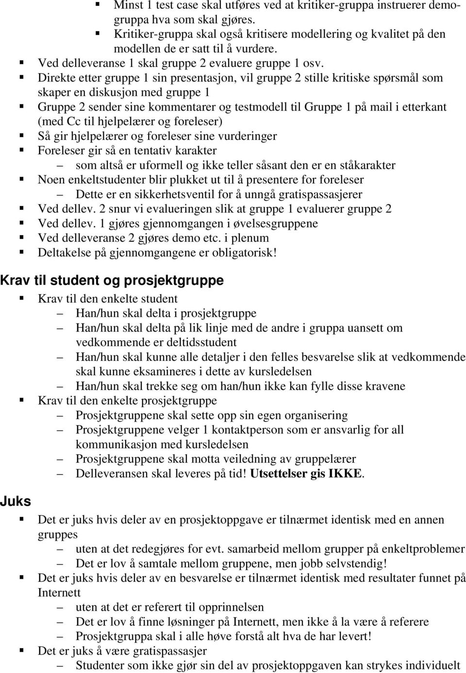 Direkte etter gruppe 1 sin presentasjon, vil gruppe 2 stille kritiske spørsmål som skaper en diskusjon med gruppe 1 Gruppe 2 sender sine kommentarer og testmodell til Gruppe 1 på mail i etterkant