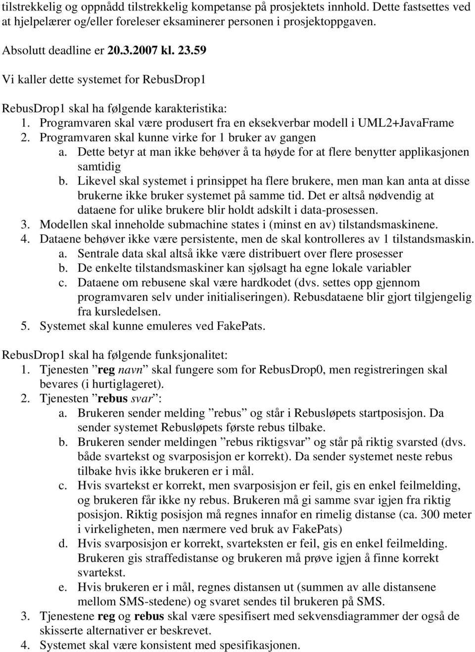 Programvaren skal kunne virke for 1 bruker av gangen a. Dette betyr at man ikke behøver å ta høyde for at flere benytter applikasjonen samtidig b.