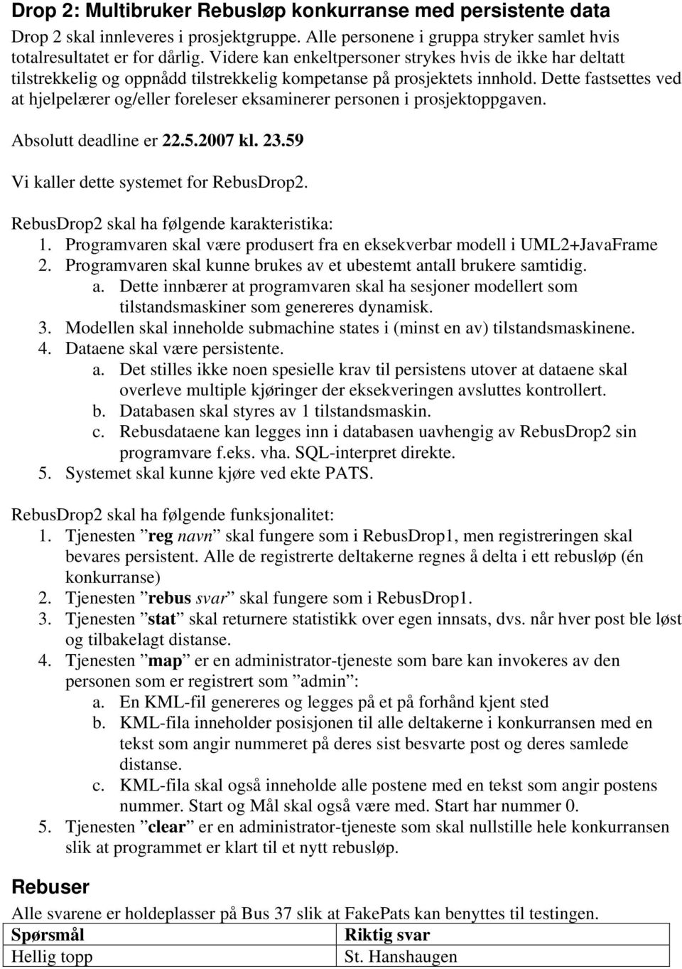 Dette fastsettes ved at hjelpelærer og/eller foreleser eksaminerer personen i prosjektoppgaven. Absolutt deadline er 22.5.2007 kl. 23.59 Vi kaller dette systemet for RebusDrop2.