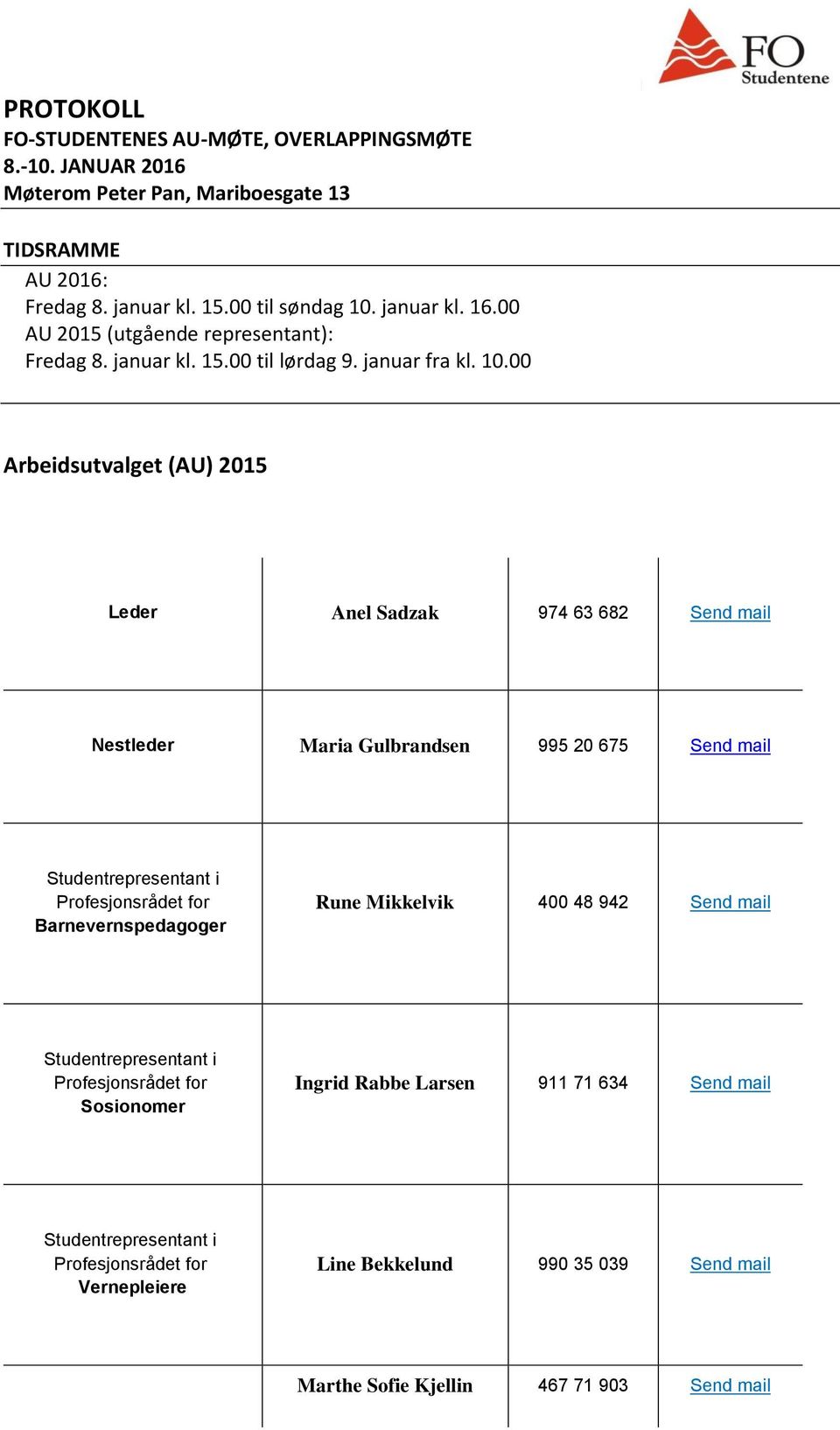 00 Arbeidsutvalget (AU) 2015 Leder Anel Sadzak 974 63 682 Send mail Nestleder Maria Gulbrandsen 995 20 675 Send mail Studentrepresentant i Profesjonsrådet for Barnevernspedagoger