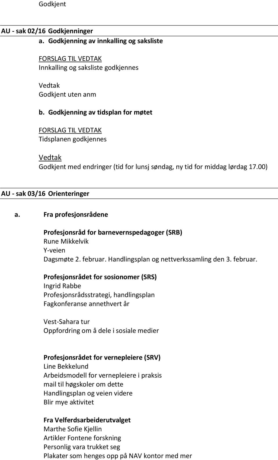 Fra profesjonsrådene Profesjonsråd for barnevernspedagoger (SRB) Rune Mikkelvik Y-veien Dagsmøte 2. februar.