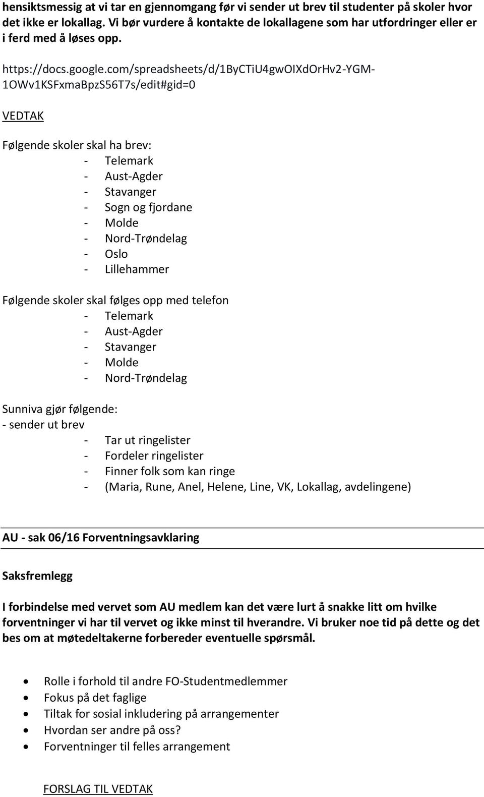 com/spreadsheets/d/1byctiu4gwoixdorhv2-ygm- 1OWv1KSFxmaBpzS56T7s/edit#gid=0 Følgende skoler skal ha brev: - Telemark - Aust-Agder - Stavanger - Sogn og fjordane - Molde - Nord-Trøndelag - Oslo -