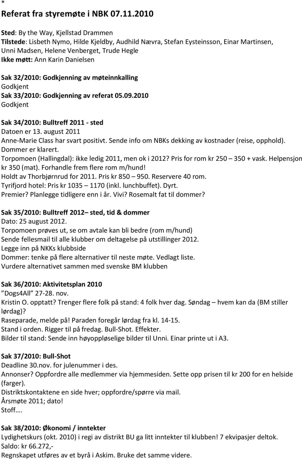 Danielsen Sak 32/2010: Godkjenning av møteinnkalling Sak 33/2010: Godkjenning av referat 05.09.2010 Sak 34/2010: Bulltreff 2011 sted Datoen er 13. august 2011 Anne Marie Class har svart positivt.