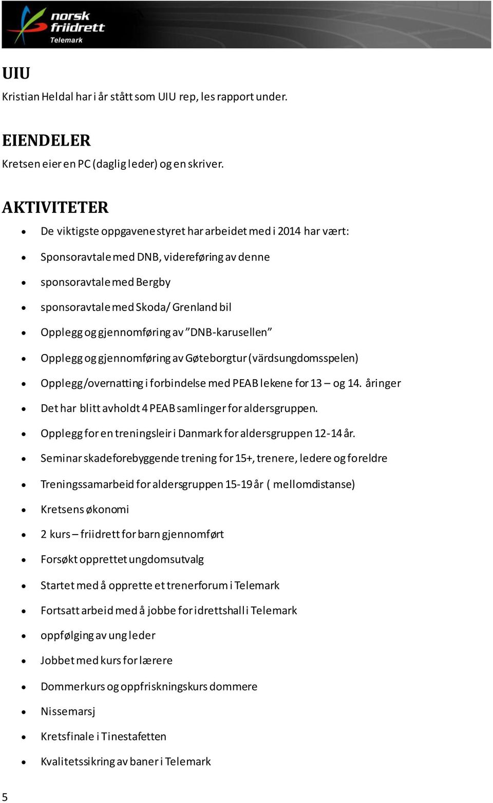 gjennomføring av DNB-karusellen Opplegg og gjennomføring av Gøteborgtur (värdsungdomsspelen) Opplegg/overnatting i forbindelse med PEAB lekene for 13 og 14.