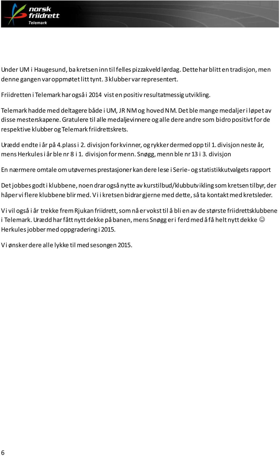 Gratulere til alle medaljevinnere og alle dere andre som bidro positivt for de respektive klubber og Telemark friidrettskrets. Urædd endte i år på 4.plass i 2.