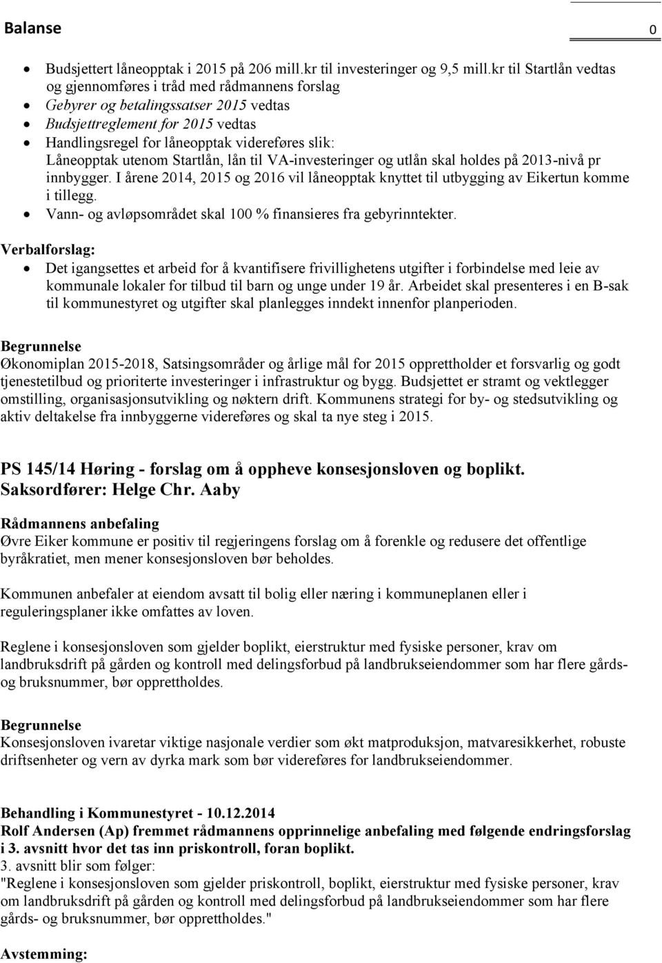 Låneopptak utenom Startlån, lån til VA-investeringer og utlån skal holdes på 2013-nivå pr innbygger. I årene 2014, 2015 og 2016 vil låneopptak knyttet til utbygging av Eikertun komme i tillegg.