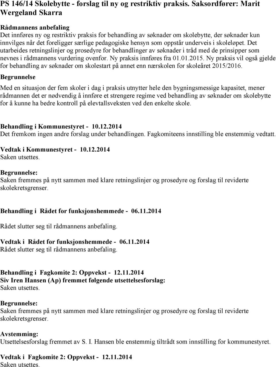 pedagogiske hensyn som oppstår underveis i skoleløpet. Det utarbeides retningslinjer og prosedyre for behandlinger av søknader i tråd med de prinsipper som nevnes i rådmannens vurdering ovenfor.