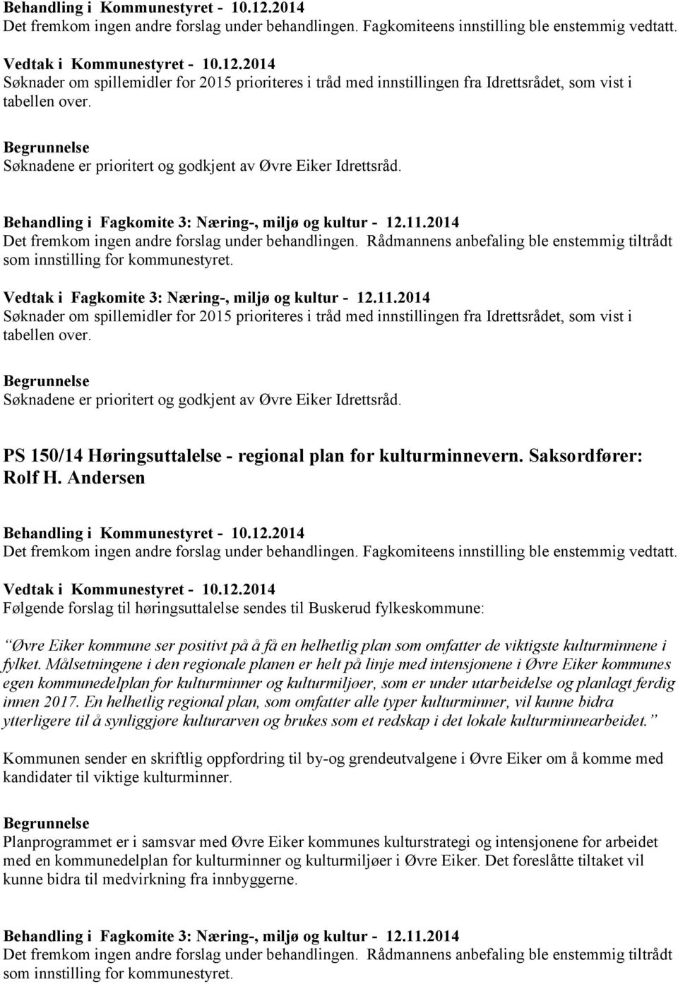 Behandling i Fagkomite 3: Næring-, miljø og kultur - 12.11.2014 Det fremkom ingen andre forslag under behandlingen. Rådmannens anbefaling ble enstemmig tiltrådt som innstilling for kommunestyret.