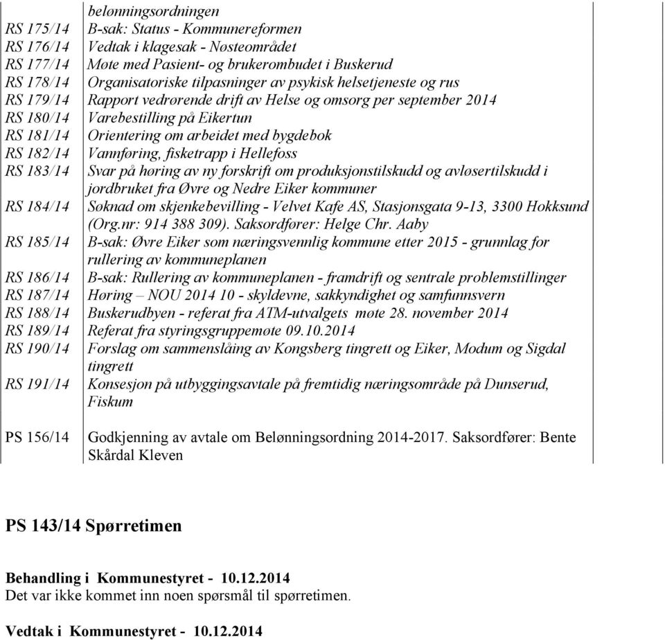 Vannføring, fisketrapp i Hellefoss RS 183/14 Svar på høring av ny forskrift om produksjonstilskudd og avløsertilskudd i jordbruket fra Øvre og Nedre Eiker kommuner RS 184/14 Søknad om