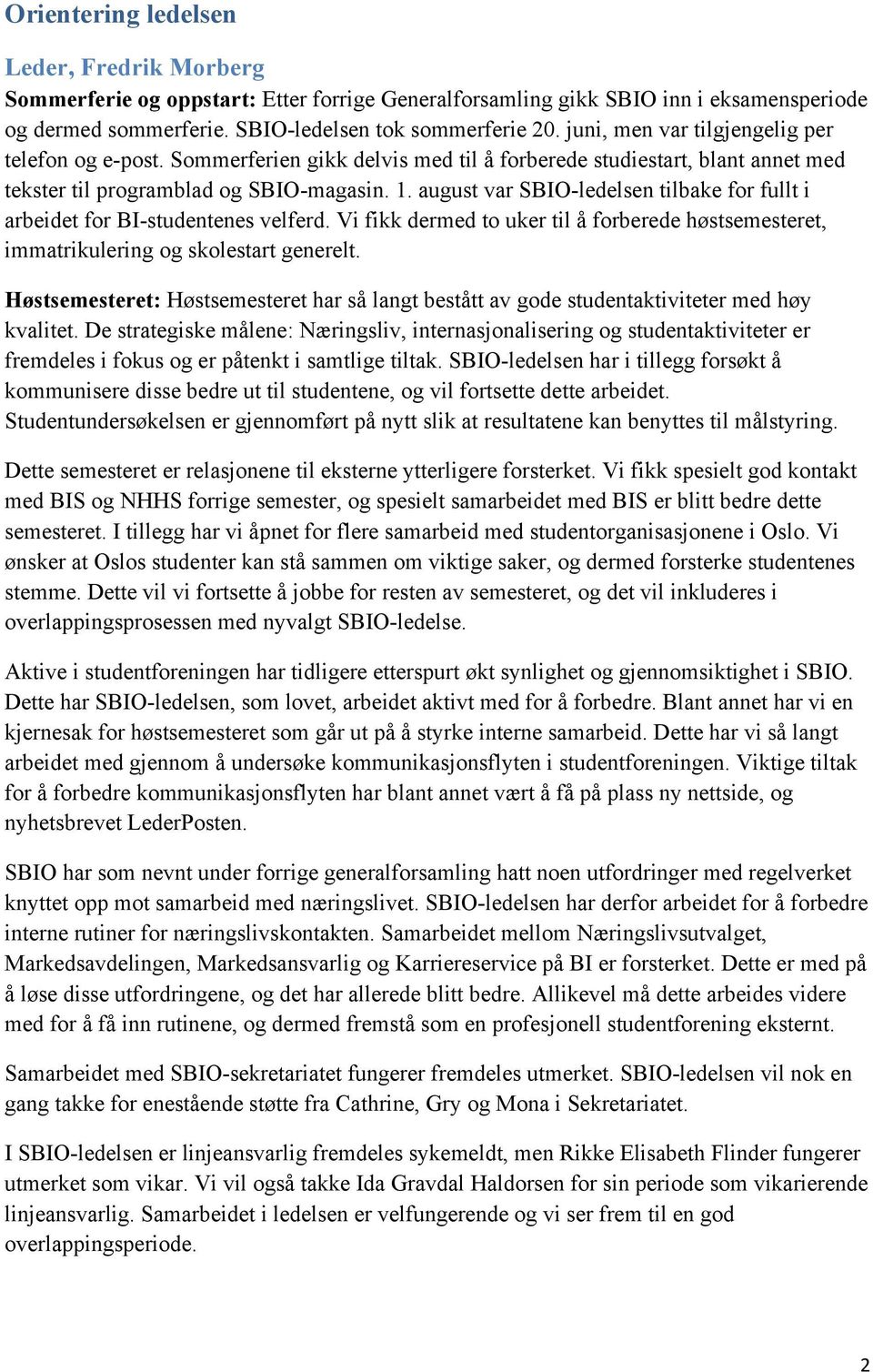 august var SBIO-ledelsen tilbake for fullt i arbeidet for BI-studentenes velferd. Vi fikk dermed to uker til å forberede høstsemesteret, immatrikulering og skolestart generelt.