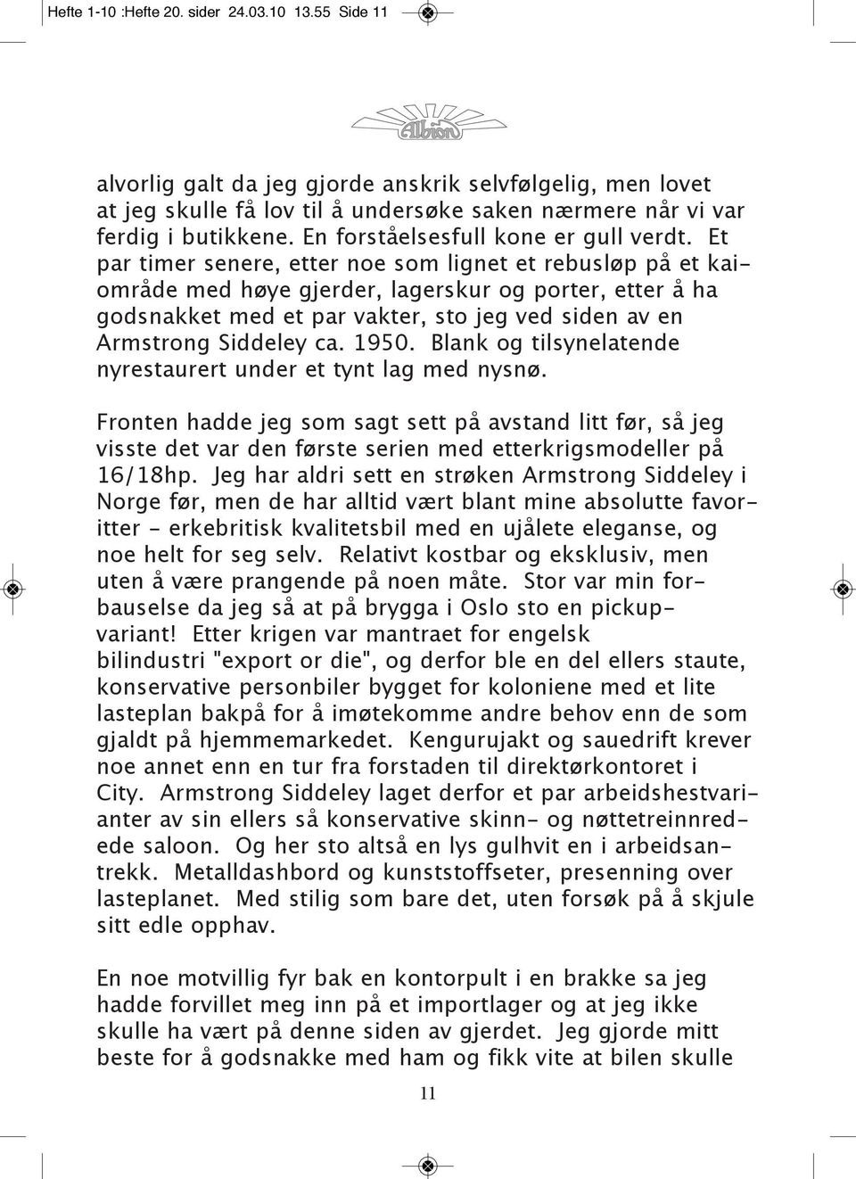 Et par timer senere, etter noe som lignet et rebusløp på et kaiområde med høye gjerder, lagerskur og porter, etter å ha godsnakket med et par vakter, sto jeg ved siden av en Armstrong Siddeley ca.