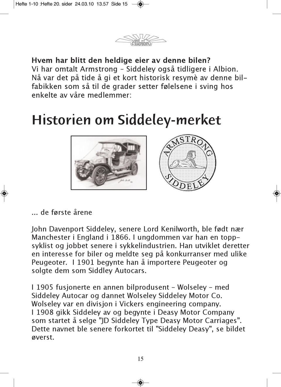 .. de første årene John Davenport Siddeley, senere Lord Kenilworth, ble født nær Manchester i England i 1866. I ungdommen var han en toppsyklist og jobbet senere i sykkelindustrien.