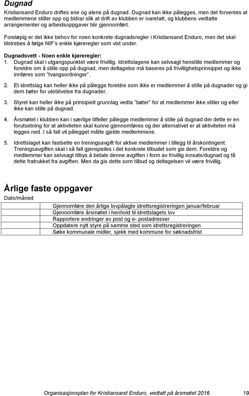 Foreløpig er det ikke behov for noen konkrete dugnadsregler i Kristiansand Enduro, men det skal tilstrebes å følge NIF s enkle kjøreregler som vist under. Dugnadsvett - Noen enkle kjøreregler: 1.