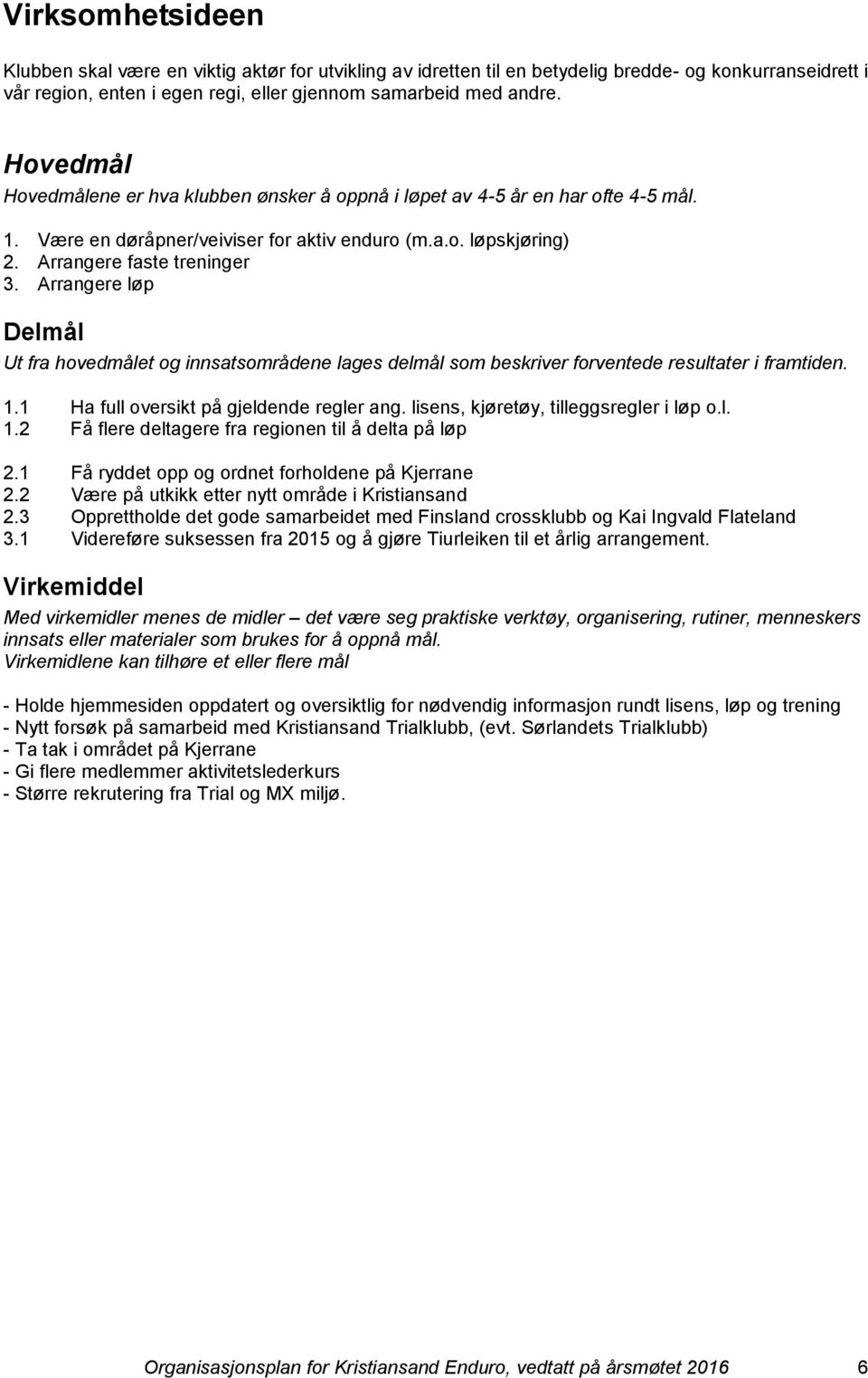 Arrangere løp Delmål Ut fra hovedmålet og innsatsområdene lages delmål som beskriver forventede resultater i framtiden. 1.1 Ha full oversikt på gjeldende regler ang.