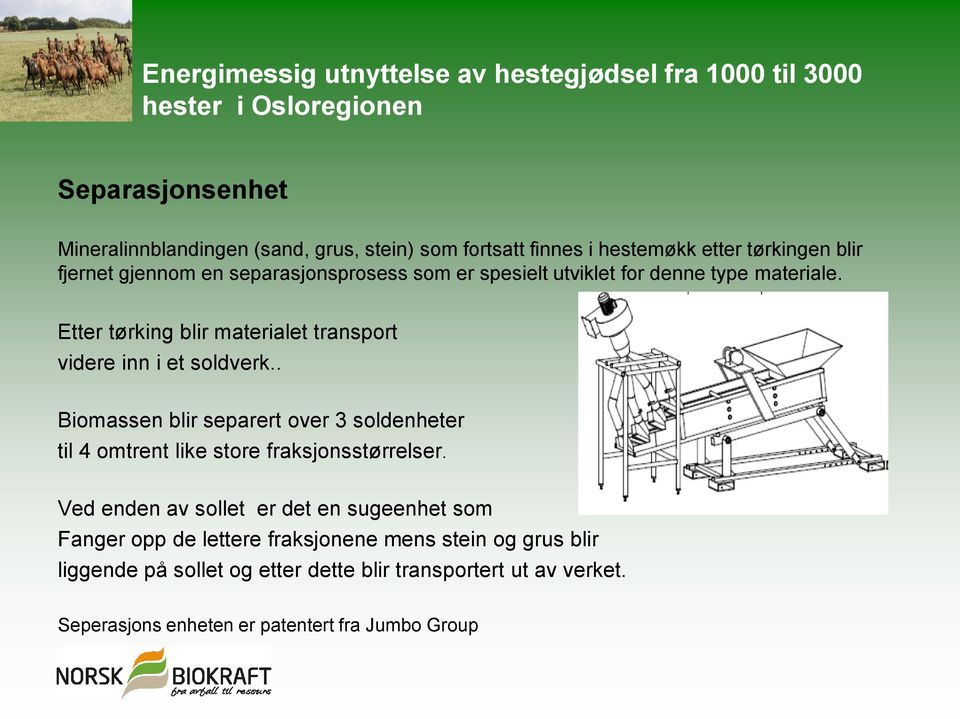 . Biomassen blir separert over 3 soldenheter til 4 omtrent like store fraksjonsstørrelser.