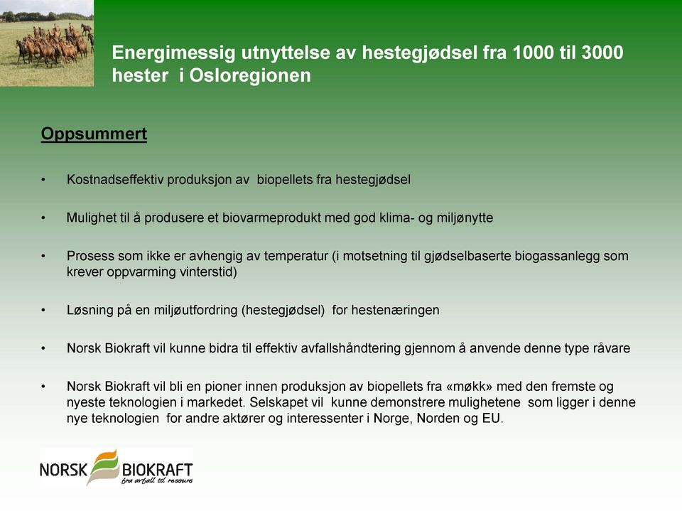 vil kunne bidra til effektiv avfallshåndtering gjennom å anvende denne type råvare Norsk Biokraft vil bli en pioner innen produksjon av biopellets fra «møkk» med den