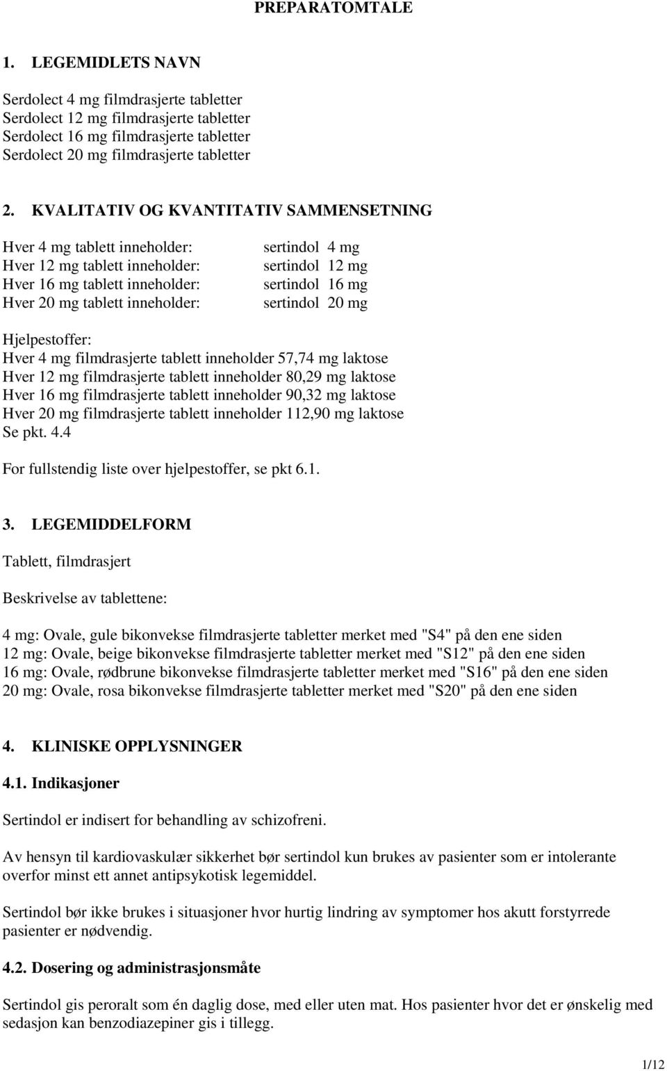 sertindol 16 mg sertindol 20 mg Hjelpestoffer: Hver 4 mg filmdrasjerte tablett inneholder 57,74 mg laktose Hver 12 mg filmdrasjerte tablett inneholder 80,29 mg laktose Hver 16 mg filmdrasjerte