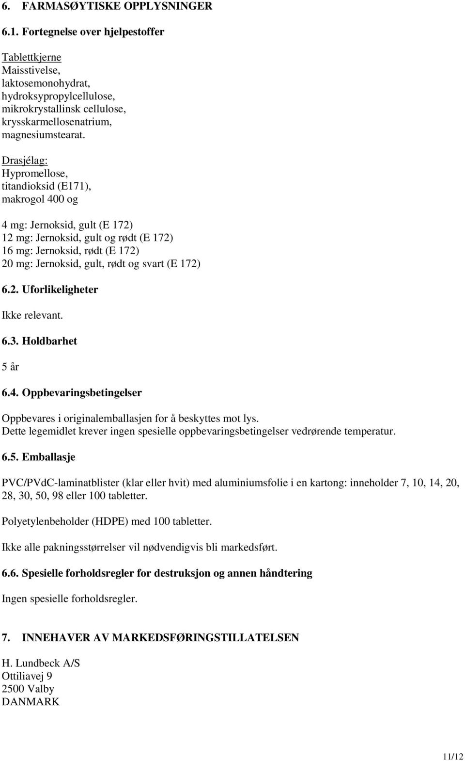 Drasjélag: Hypromellose, titandioksid (E171), makrogol 400 og 4 mg: Jernoksid, gult (E 172) 12 mg: Jernoksid, gult og rødt (E 172) 16 mg: Jernoksid, rødt (E 172) 20 mg: Jernoksid, gult, rødt og svart