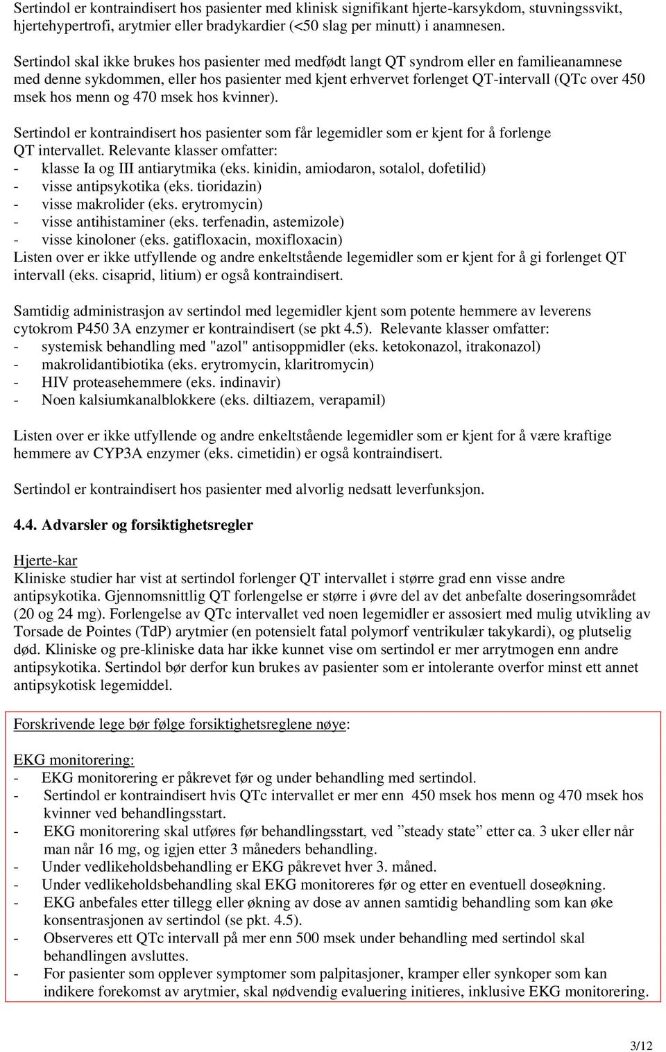 hos menn og 470 msek hos kvinner). Sertindol er kontraindisert hos pasienter som får legemidler som er kjent for å forlenge QT intervallet.