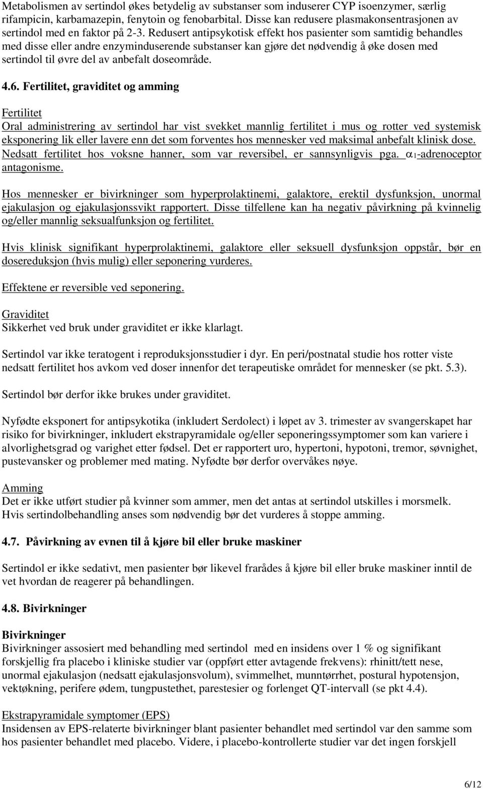 Redusert antipsykotisk effekt hos pasienter som samtidig behandles med disse eller andre enzyminduserende substanser kan gjøre det nødvendig å øke dosen med sertindol til øvre del av anbefalt