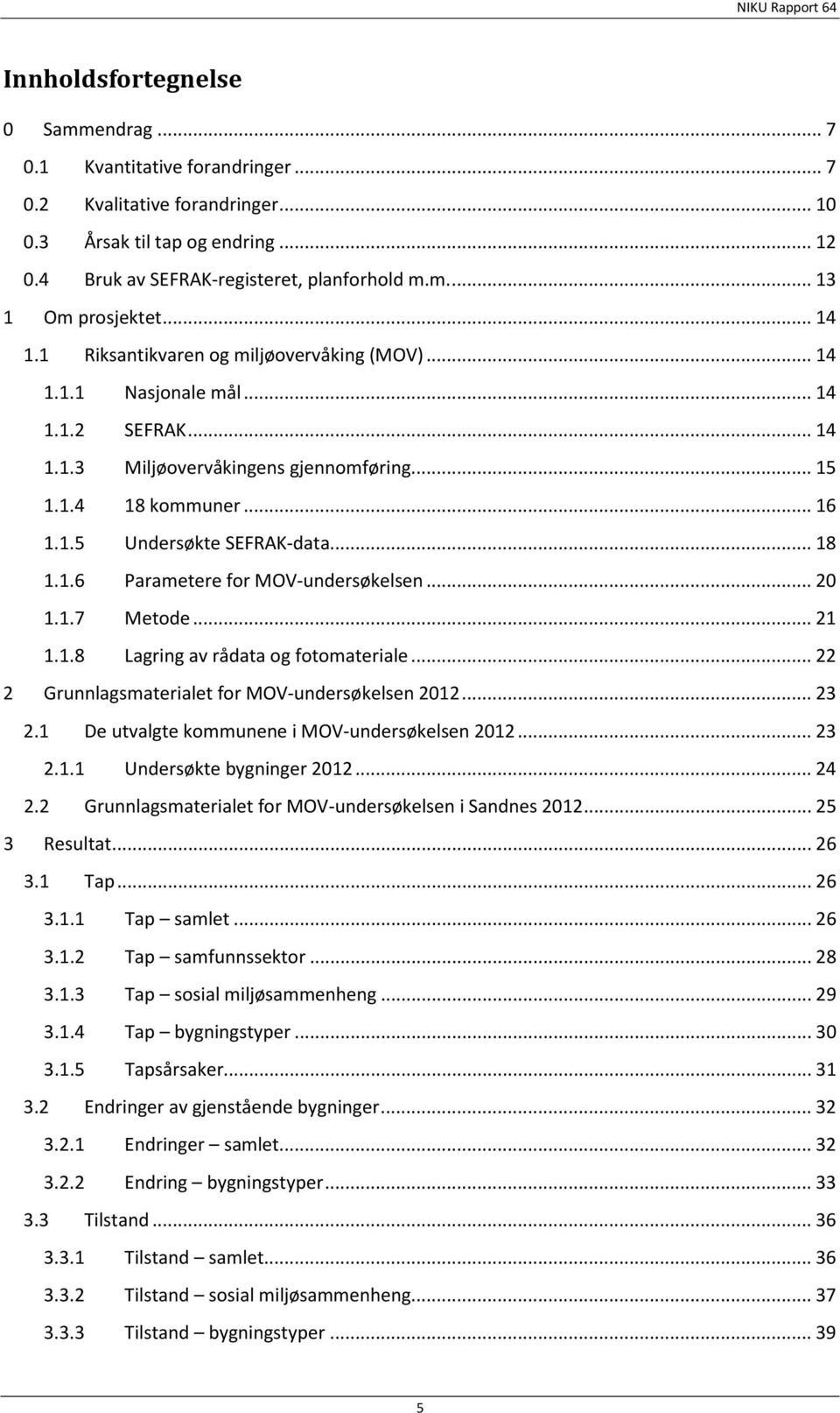 .. 18 1.1.6 Parametere for MOV-undersøkelsen... 20 1.1.7 Metode... 21 1.1.8 Lagring av rådata og fotomateriale... 22 2 Grunnlagsmaterialet for MOV-undersøkelsen 2012... 23 2.