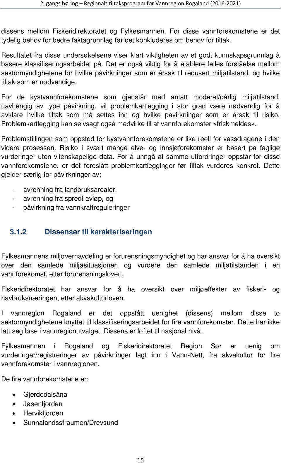 Det er også viktig for å etablere felles forståelse mellom sektormyndighetene for hvilke påvirkninger som er årsak til redusert miljøtilstand, og hvilke tiltak som er nødvendige.