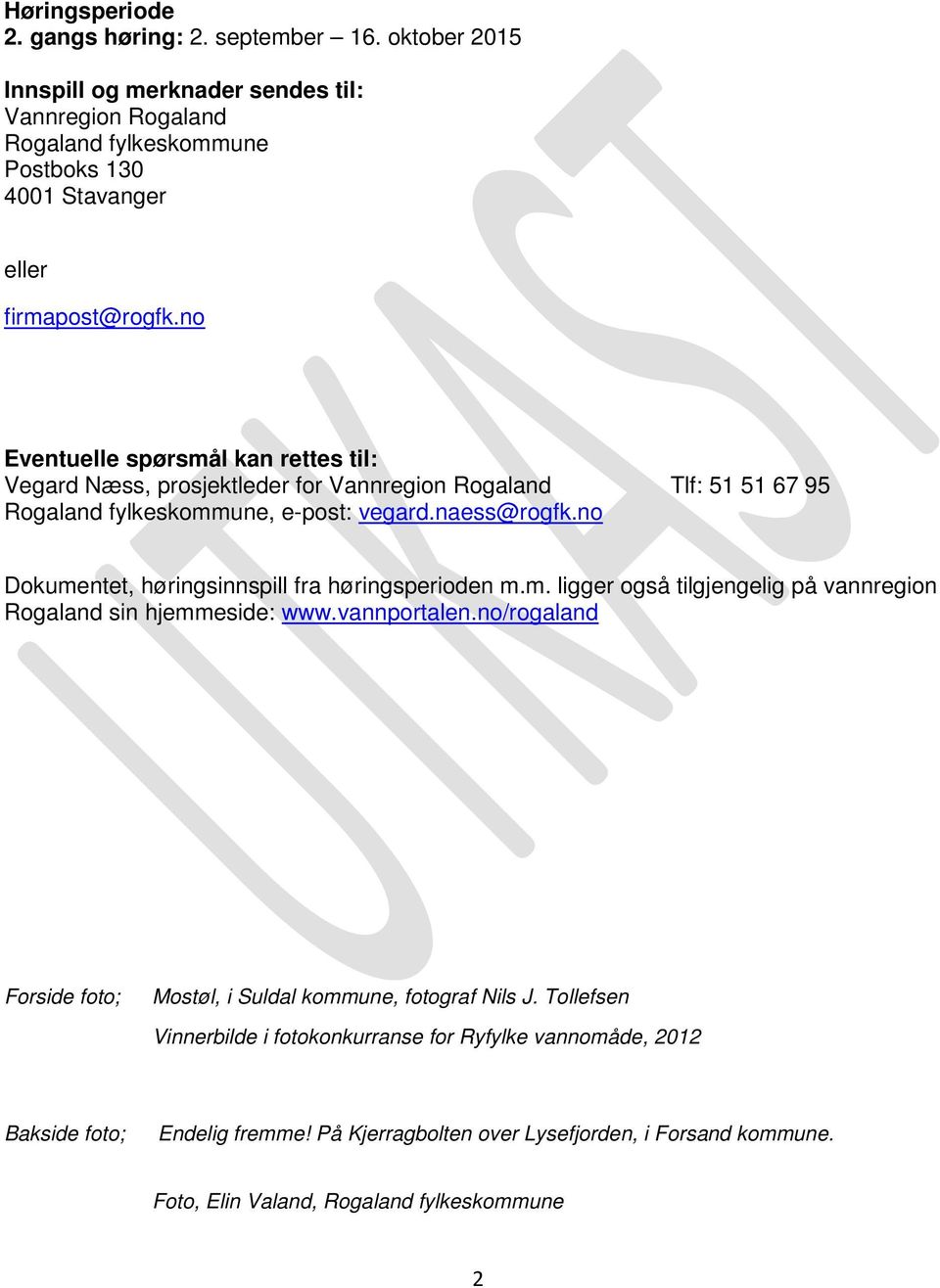 no Eventuelle spørsmål kan rettes til: Vegard Næss, prosjektleder for Vannregion Rogaland Tlf: 51 51 67 95 Rogaland fylkeskommune, e-post: vegard.naess@rogfk.