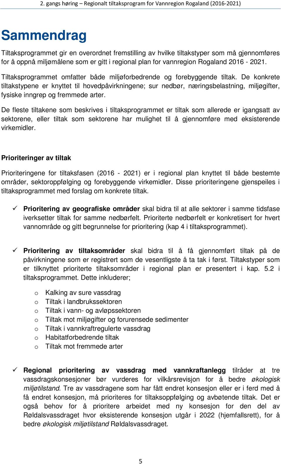 De konkrete tiltakstypene er knyttet til hovedpåvirkningene; sur nedbør, næringsbelastning, miljøgifter, fysiske inngrep og fremmede arter.