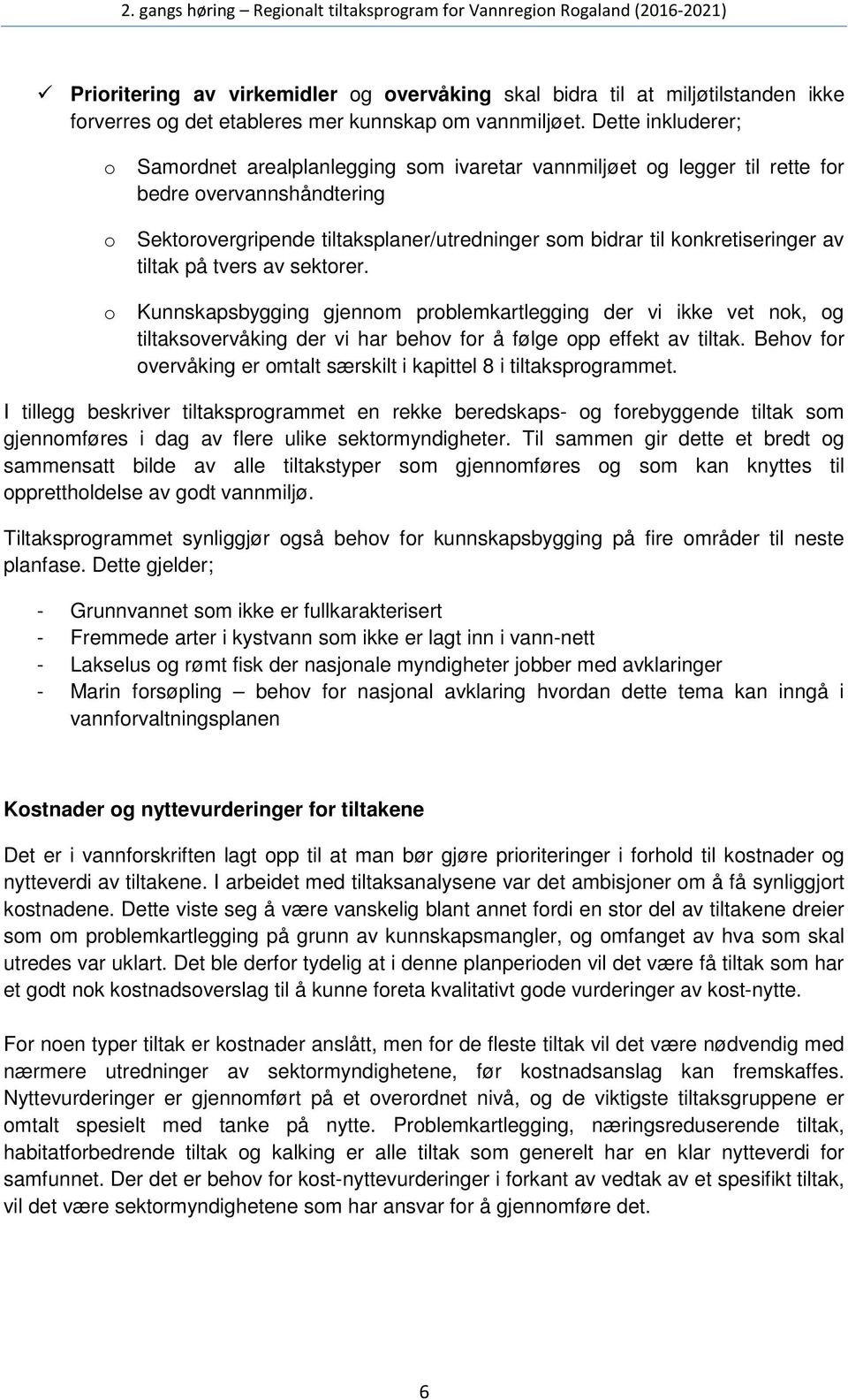 konkretiseringer av tiltak på tvers av sektorer. Kunnskapsbygging gjennom problemkartlegging der vi ikke vet nok, og tiltaksovervåking der vi har behov for å følge opp effekt av tiltak.