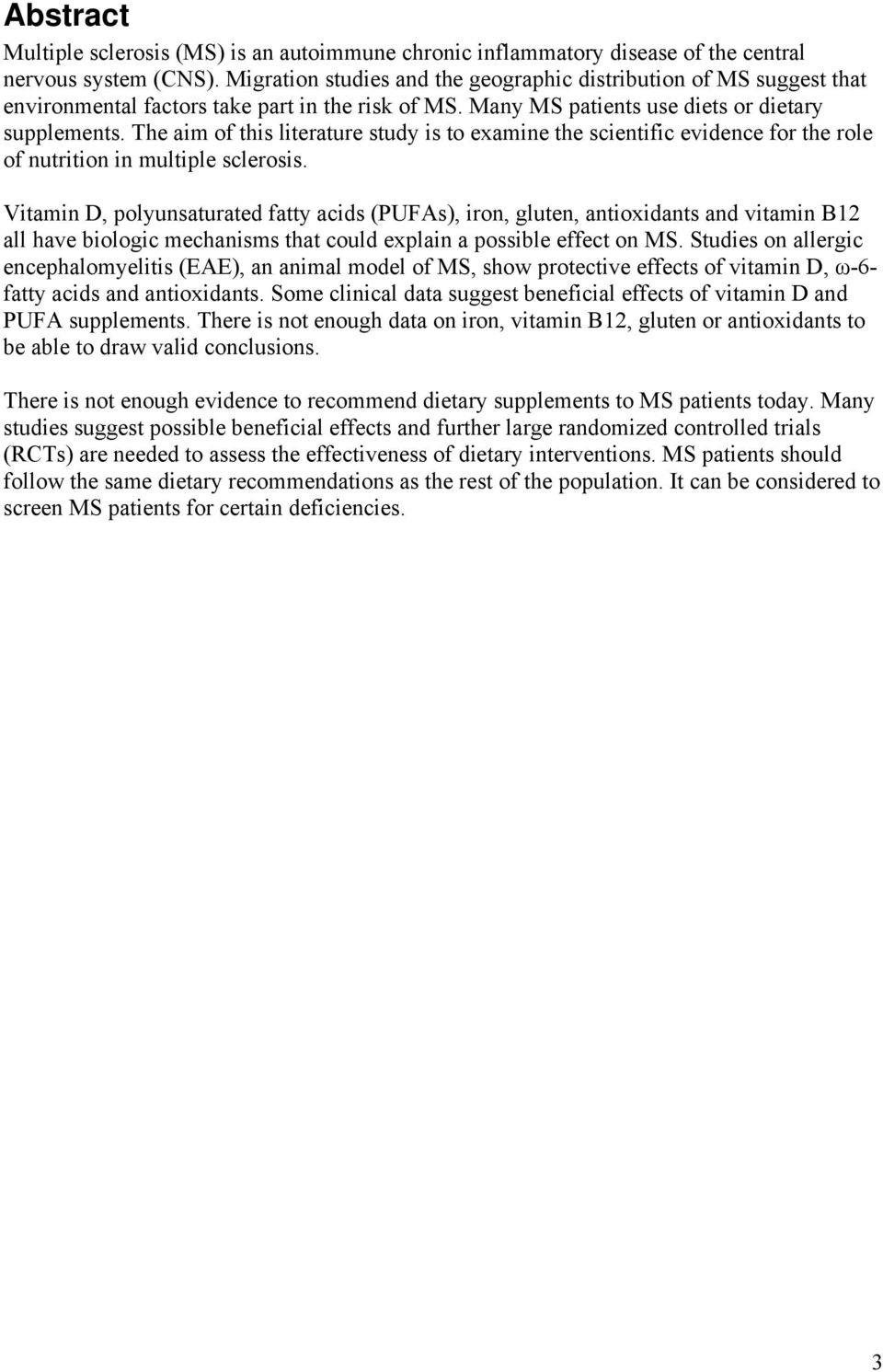 The aim of this literature study is to examine the scientific evidence for the role of nutrition in multiple sclerosis.