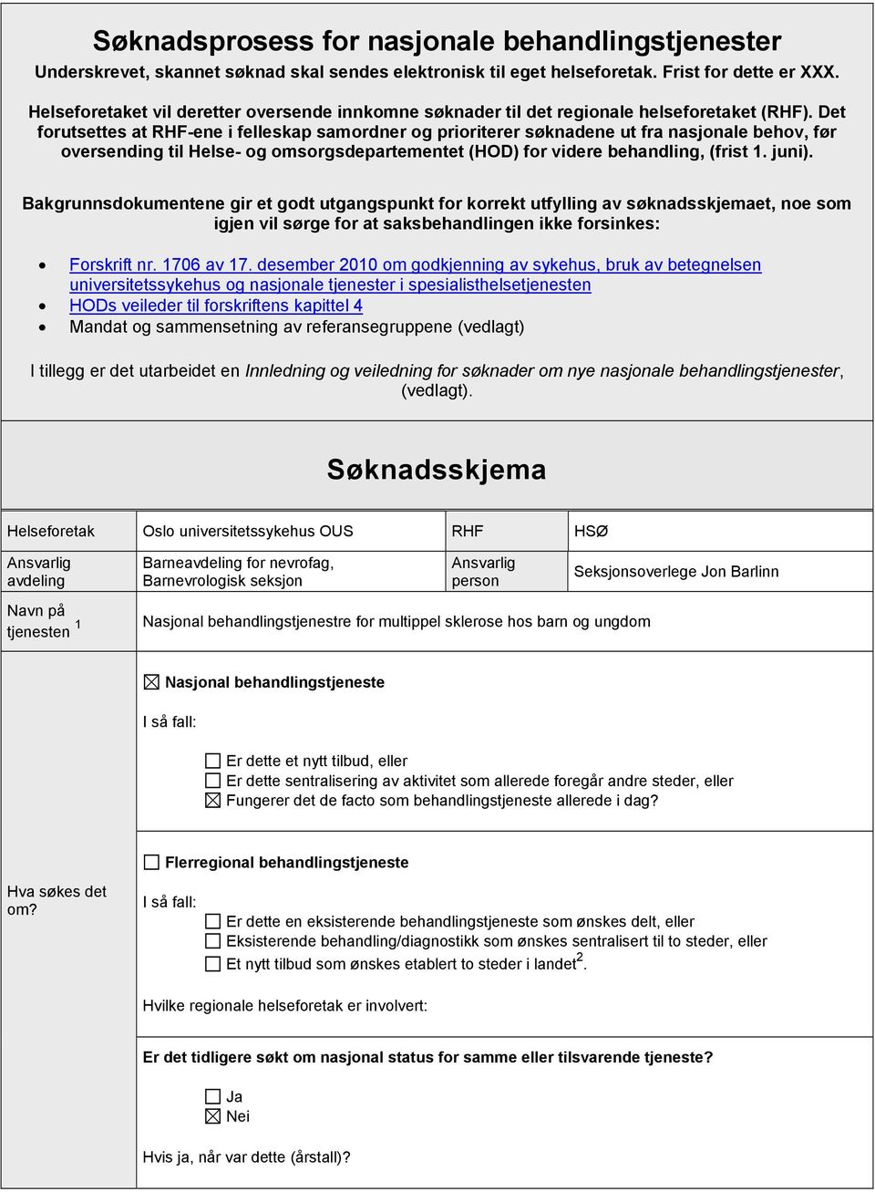 Det forutsettes at RHF-ene i felleskap samordner og prioriterer søknadene ut fra nasjonale behov, før oversending til Helse- og omsorgsdepartementet (HOD) for videre behandling, (frist 1. juni).