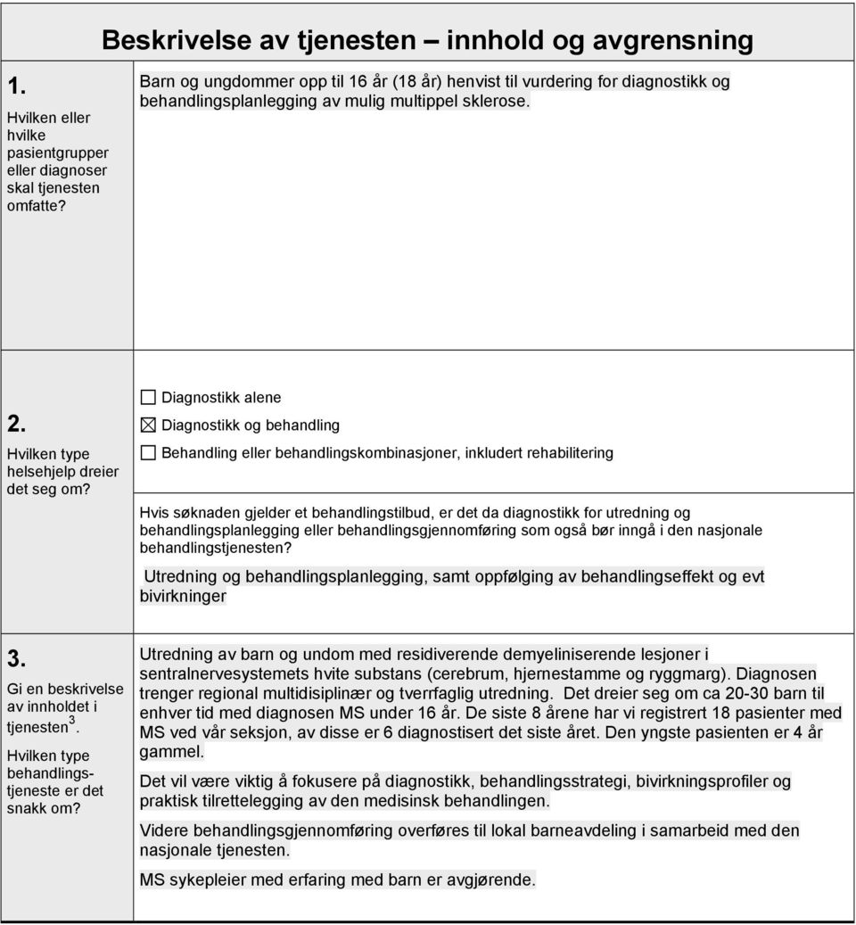 Diagnostikk alene Diagnostikk og behandling Behandling eller behandlingskombinasjoner, inkludert rehabilitering Hvis søknaden gjelder et behandlingstilbud, er det da diagnostikk for utredning og