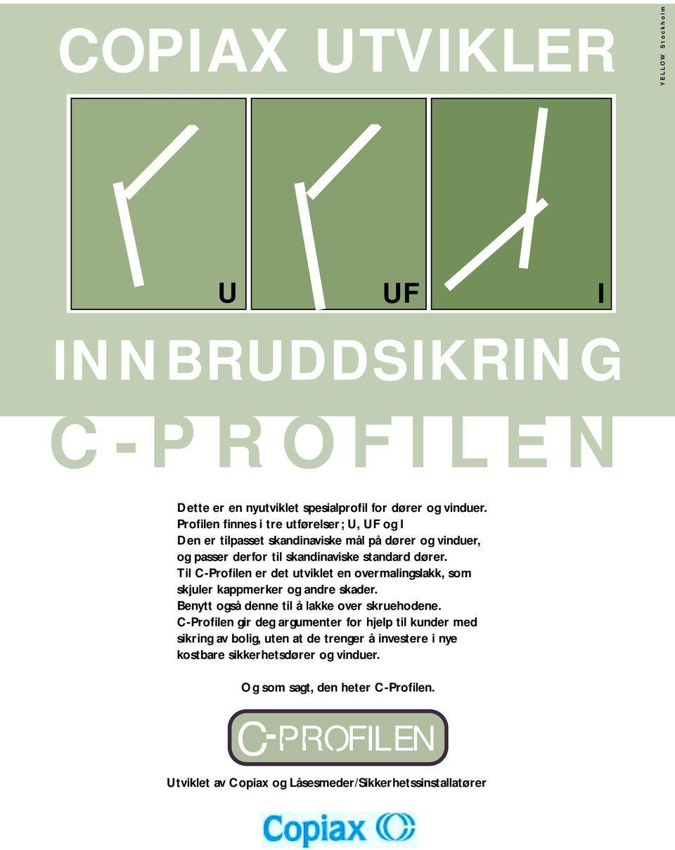 Til C-Profilen er det utviklet en overmalingslakk, som skjuler kappmerker og andre skader. Benytt også denne til å lakke over skruehodene.