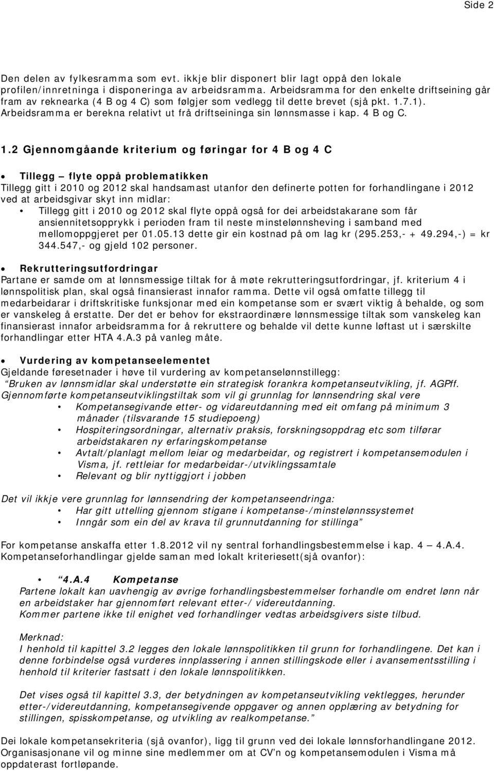 Arbeidsramma er berekna relativt ut frå driftseininga sin lønnsmasse i kap. 4 B og C. 1.