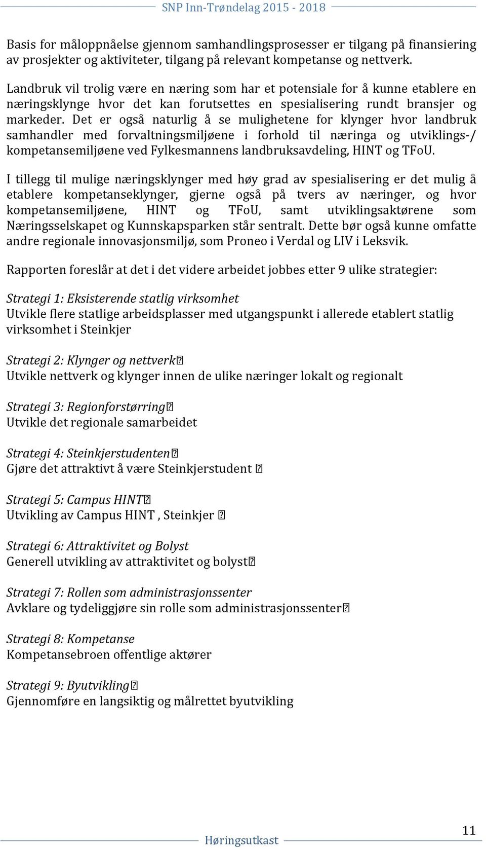 Det er også naturlig å se mulighetene for klynger hvor landbruk samhandler med forvaltningsmiljøene i forhold til næringa og utviklings-/ kompetansemiljøene ved Fylkesmannens landbruksavdeling, HINT