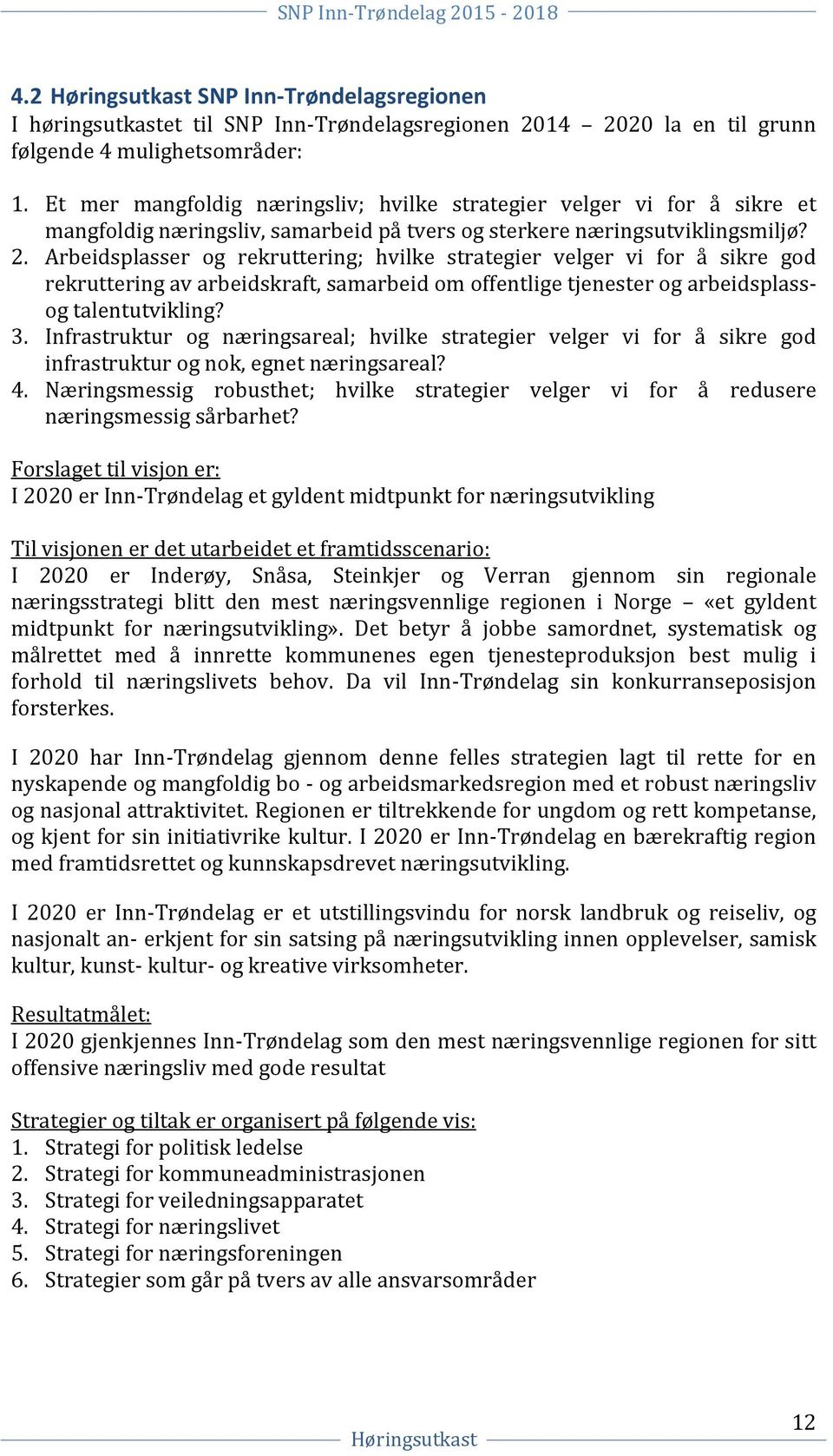 Arbeidsplasser og rekruttering; hvilke strategier velger vi for å sikre god rekruttering av arbeidskraft, samarbeid om offentlige tjenester og arbeidsplassog talentutvikling? 3.