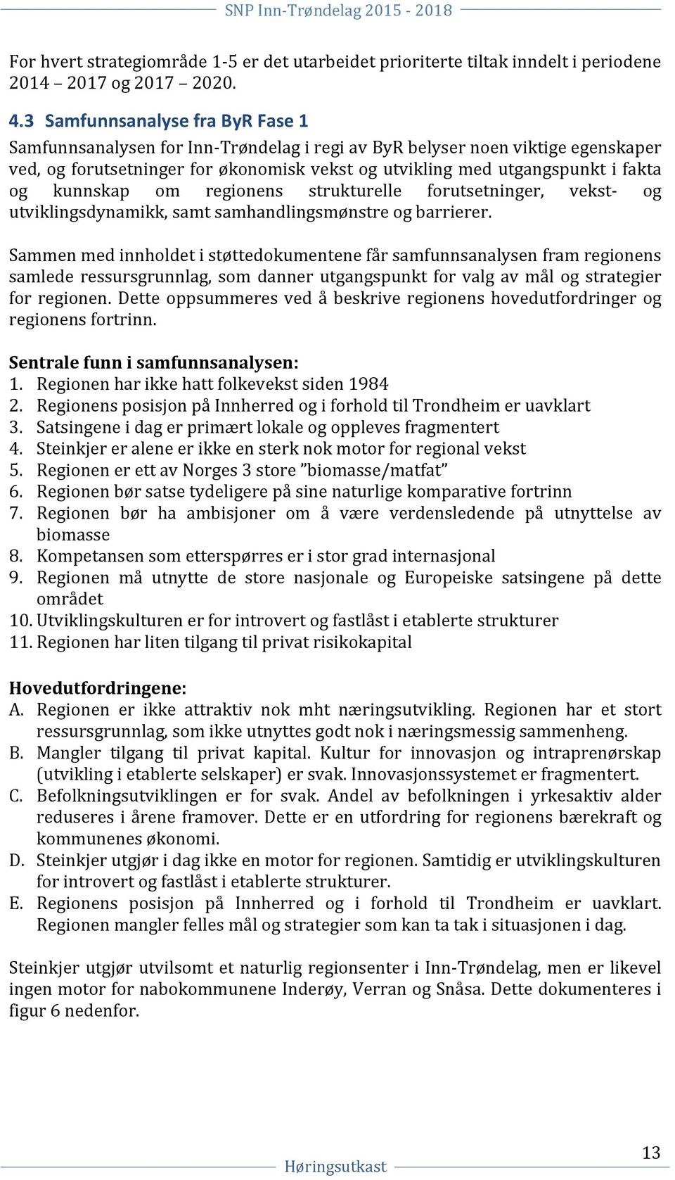 kunnskap om regionens strukturelle forutsetninger, vekst- og utviklingsdynamikk, samt samhandlingsmønstre og barrierer.