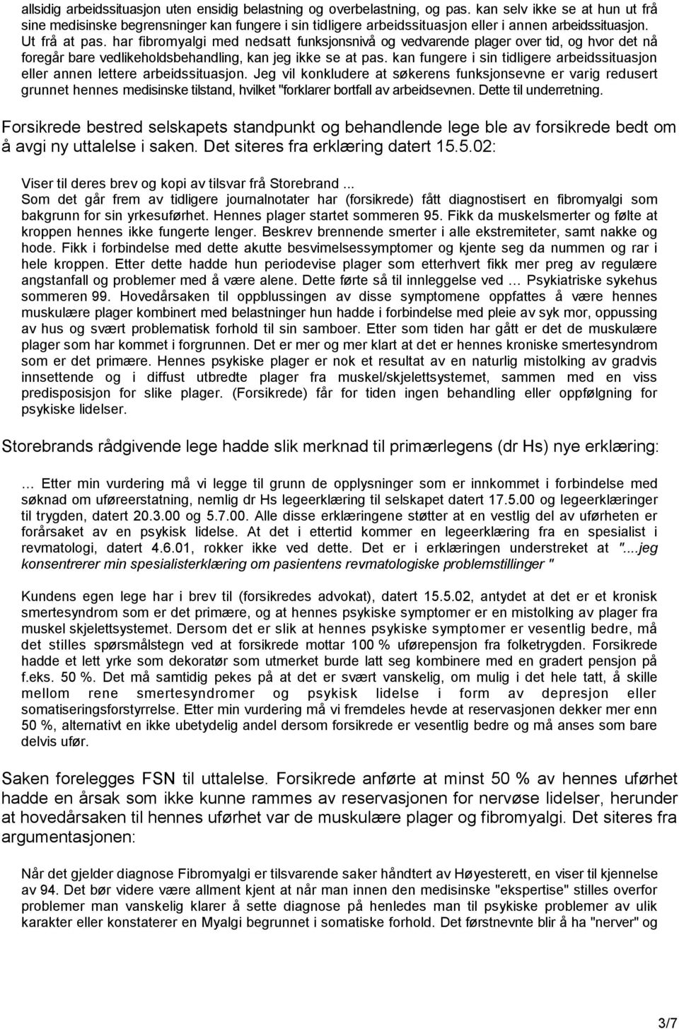 har fibromyalgi med nedsatt funksjonsnivå og vedvarende plager over tid, og hvor det nå foregår bare vedlikeholdsbehandling, kan jeg ikke se at pas.