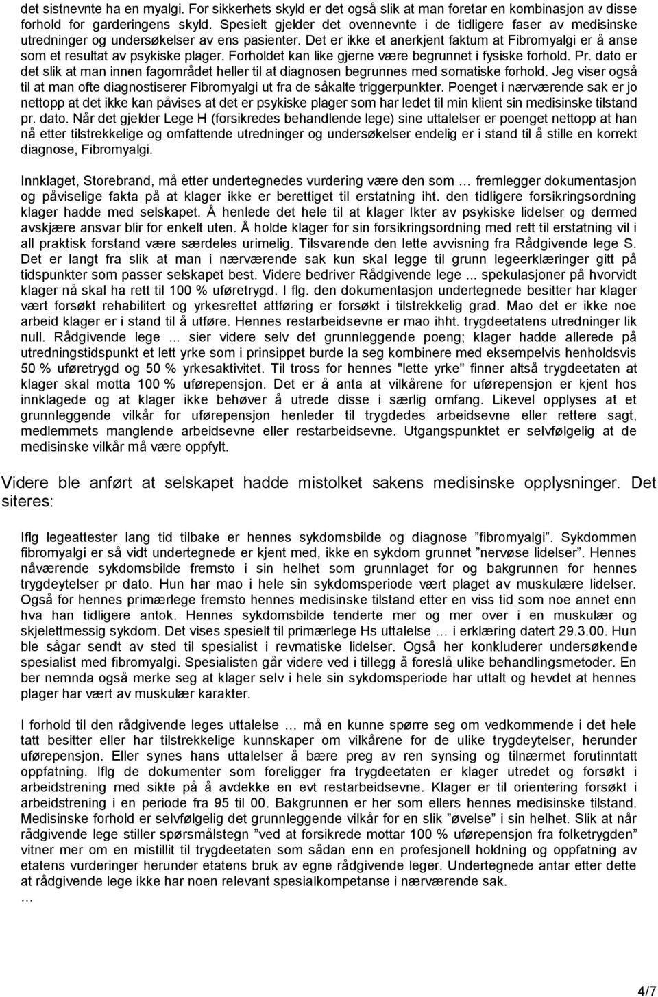 Det er ikke et anerkjent faktum at Fibromyalgi er å anse som et resultat av psykiske plager. Forholdet kan like gjerne være begrunnet i fysiske forhold. Pr.