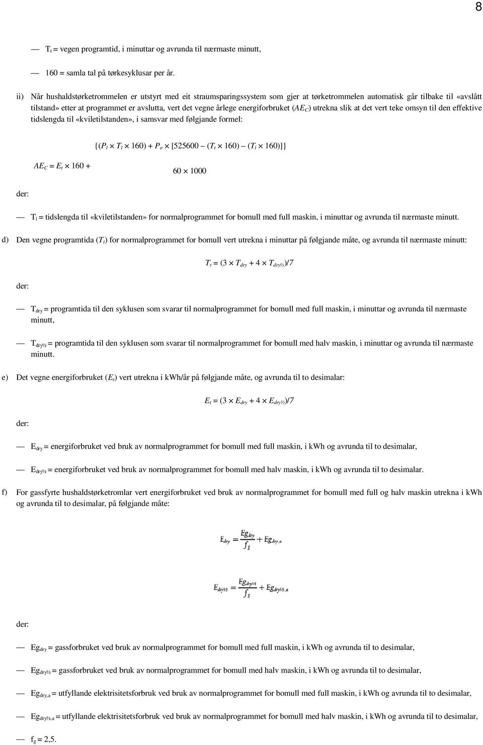 energiforbruket (AE C ) utrekna slik at det vert teke omsyn til den effektive tidslengda til «kviletilstanden», i samsvar med følgjande formel: {(P l T l 160) + P o [525600 (T t 160) (T l 160)]} AE C