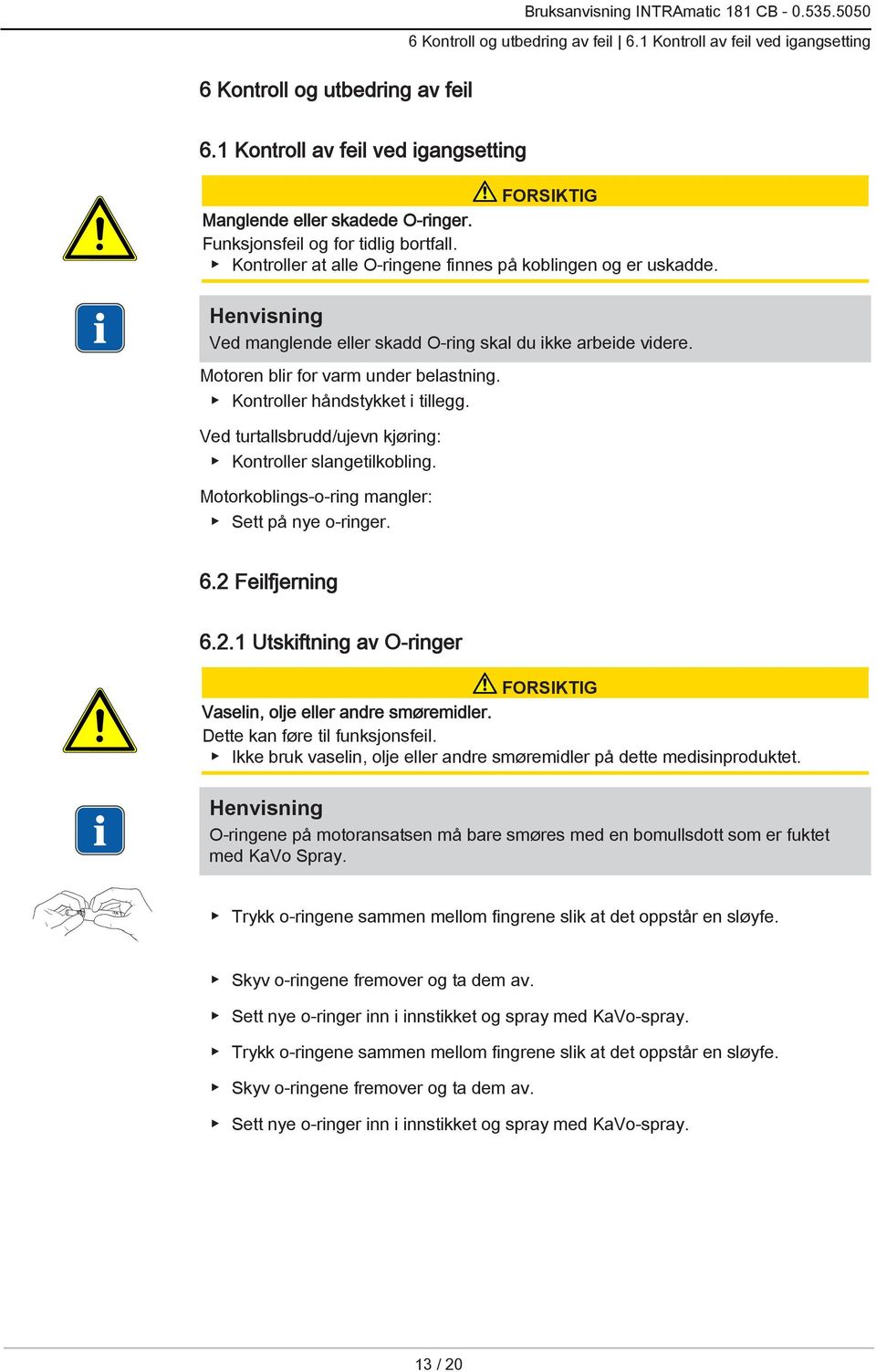 Henvisning Ved manglende eller skadd O-ring skal du ikke arbeide videre. Motoren blir for varm under belastning. Kontroller håndstykket i tillegg.