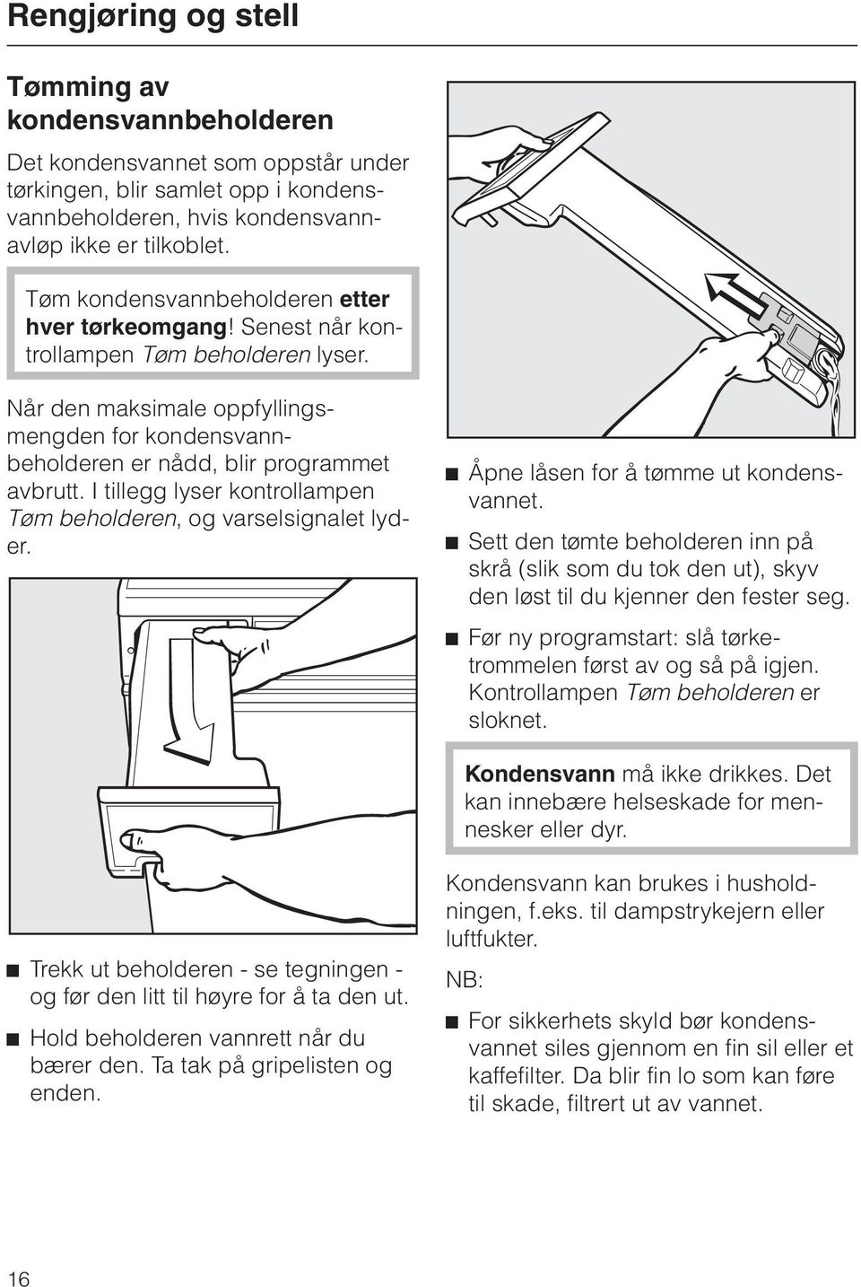 I tillegg lyser kontrollampen Tøm beholderen, og varselsignalet lyder. ^ Åpne låsen for å tømme ut kondensvannet.