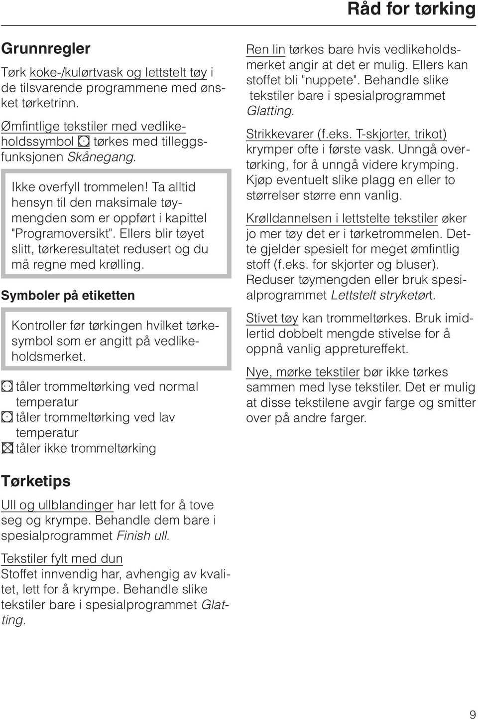 Ta alltid hensyn til den maksimale tøymengden som er oppført i kapittel "Programoversikt". Ellers blir tøyet slitt, tørkeresultatet redusert og du må regne med krølling.