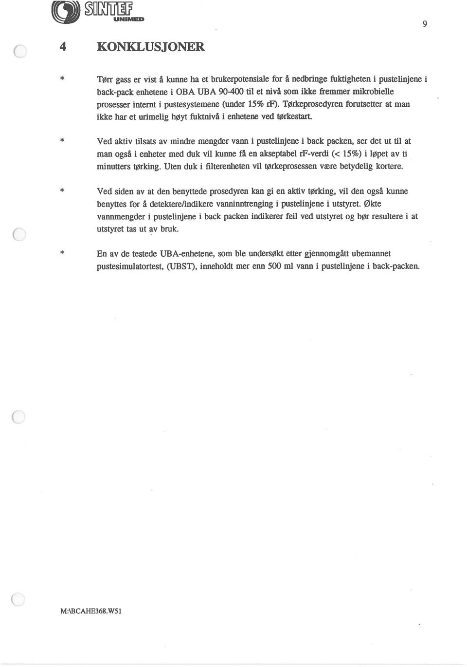 * Ved aktiv tilsats av mindre mengder vann i pustelinjene i back packen, ser det ut til at man også i enheter med duk vil kunne få en akseptabel rf-verdi (< 15%) i løpet av ti minutters tørking.