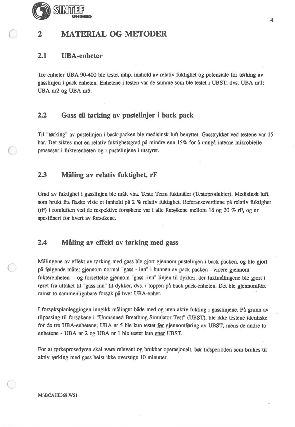 2 Gass til tørking av pustelinjer i back pack Til tørking av pustelinjen i back-packen ble medisinsk luft benyttet. Gasstrykket ved testene var 15 bar.